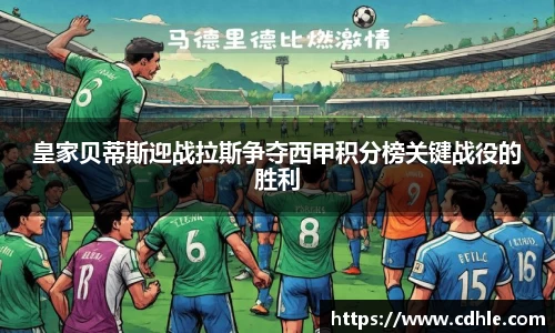 皇家贝蒂斯迎战拉斯争夺西甲积分榜关键战役的胜利